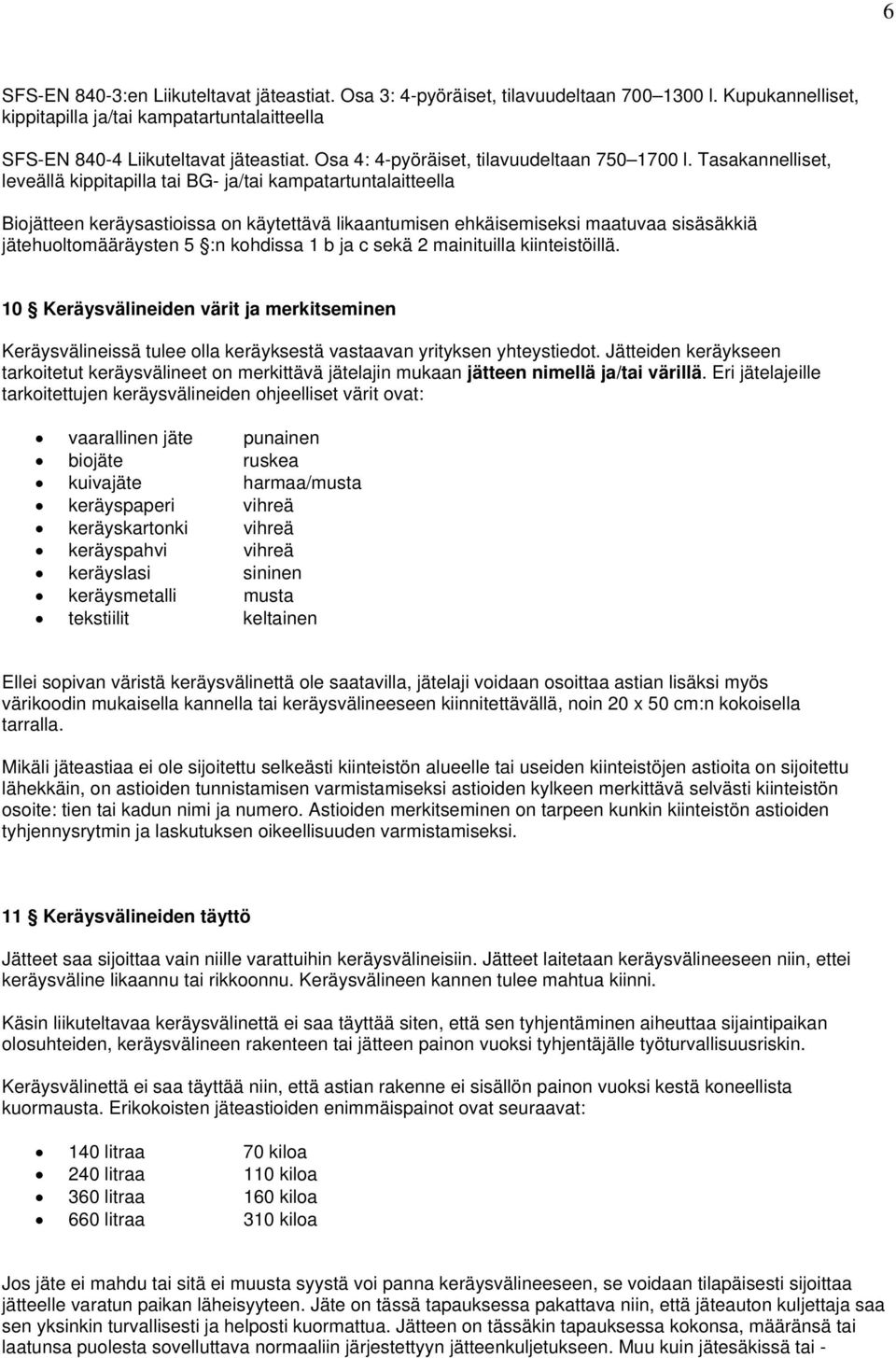 Tasakannelliset, leveällä kippitapilla tai BG- ja/tai kampatartuntalaitteella Biojätteen keräysastioissa on käytettävä likaantumisen ehkäisemiseksi maatuvaa sisäsäkkiä jätehuoltomääräysten 5 :n