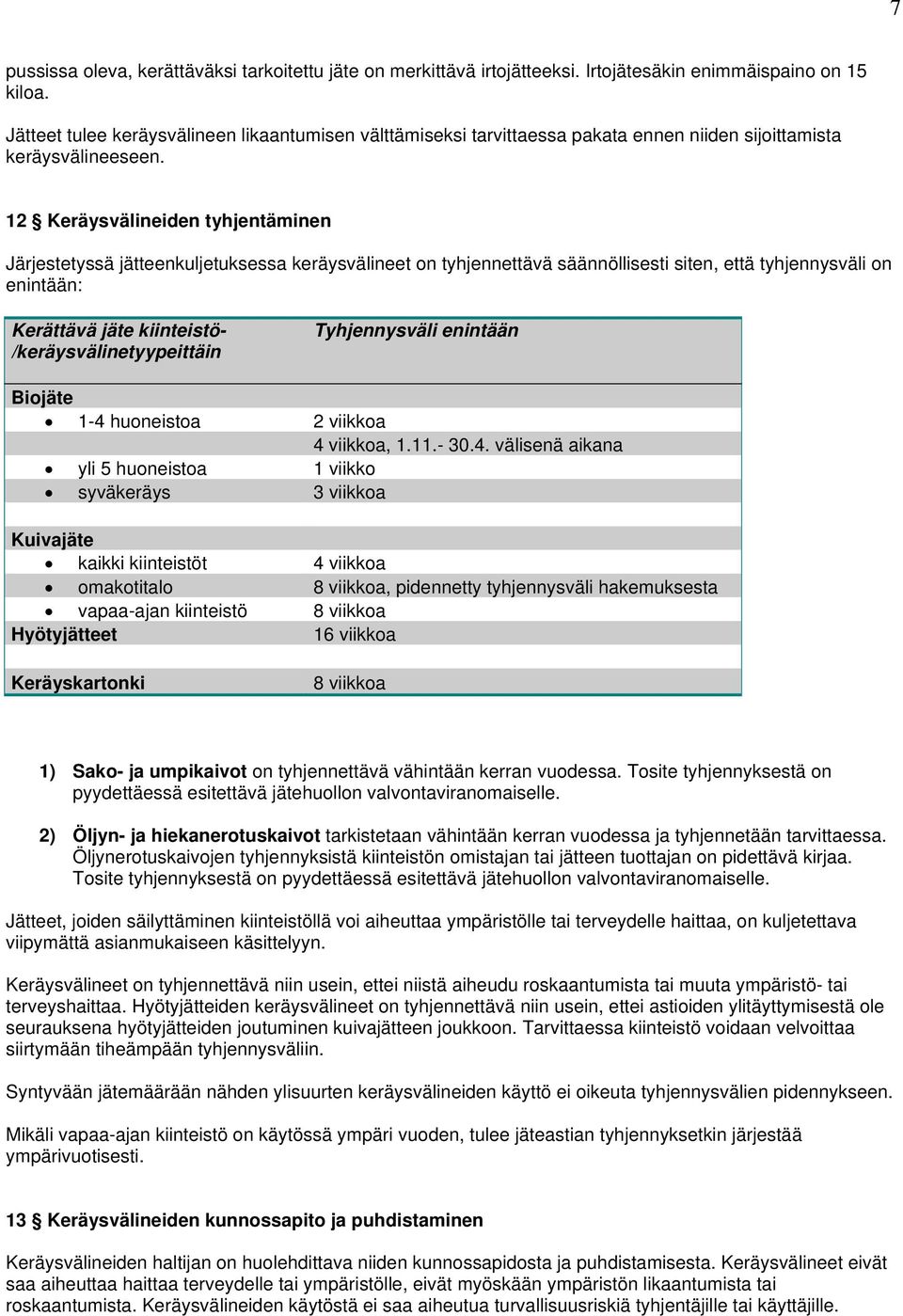 12 Keräysvälineiden tyhjentäminen Järjestetyssä jätteenkuljetuksessa keräysvälineet on tyhjennettävä säännöllisesti siten, että tyhjennysväli on enintään: Kerättävä jäte kiinteistö-