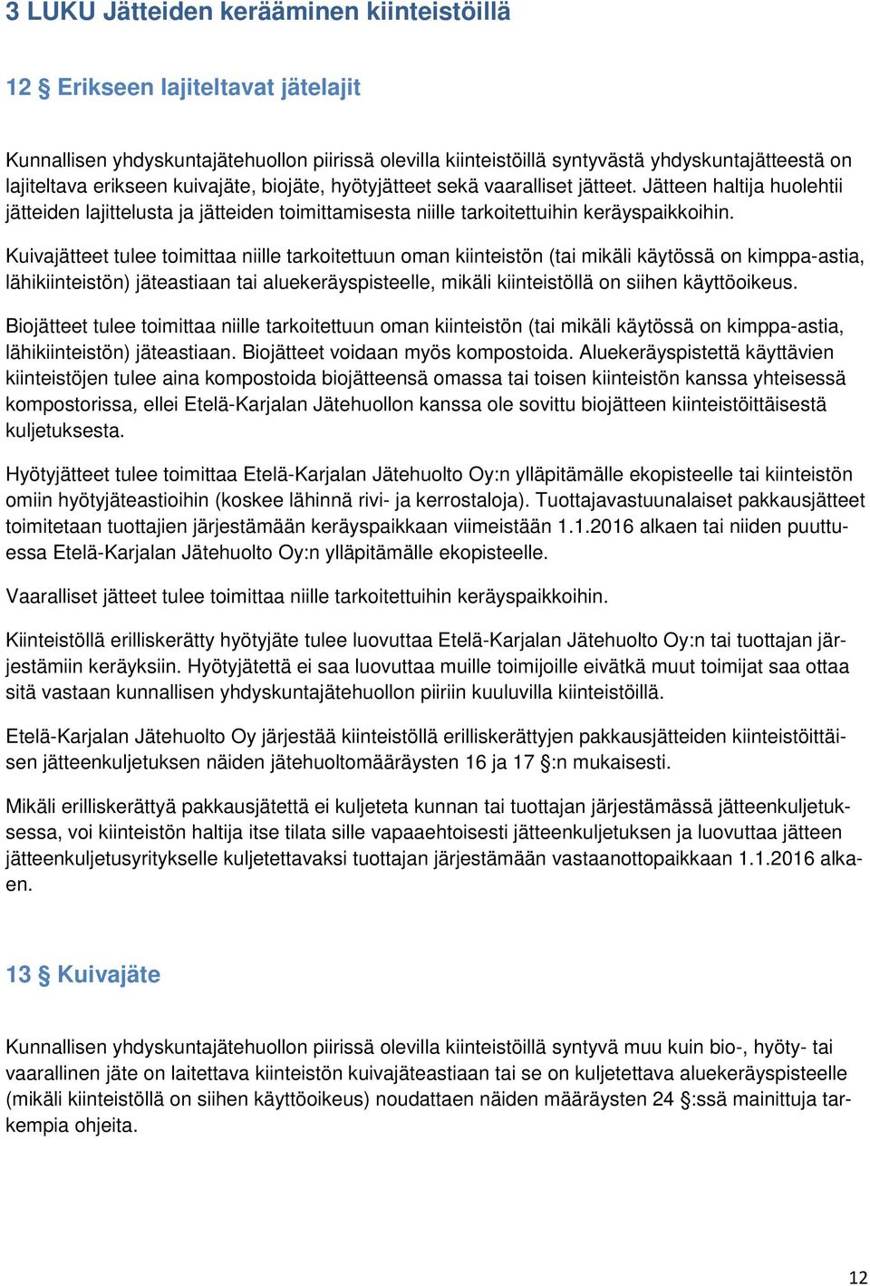 Kuivajätteet tulee toimittaa niille tarkoitettuun oman kiinteistön (tai mikäli käytössä on kimppa-astia, lähikiinteistön) jäteastiaan tai aluekeräyspisteelle, mikäli kiinteistöllä on siihen