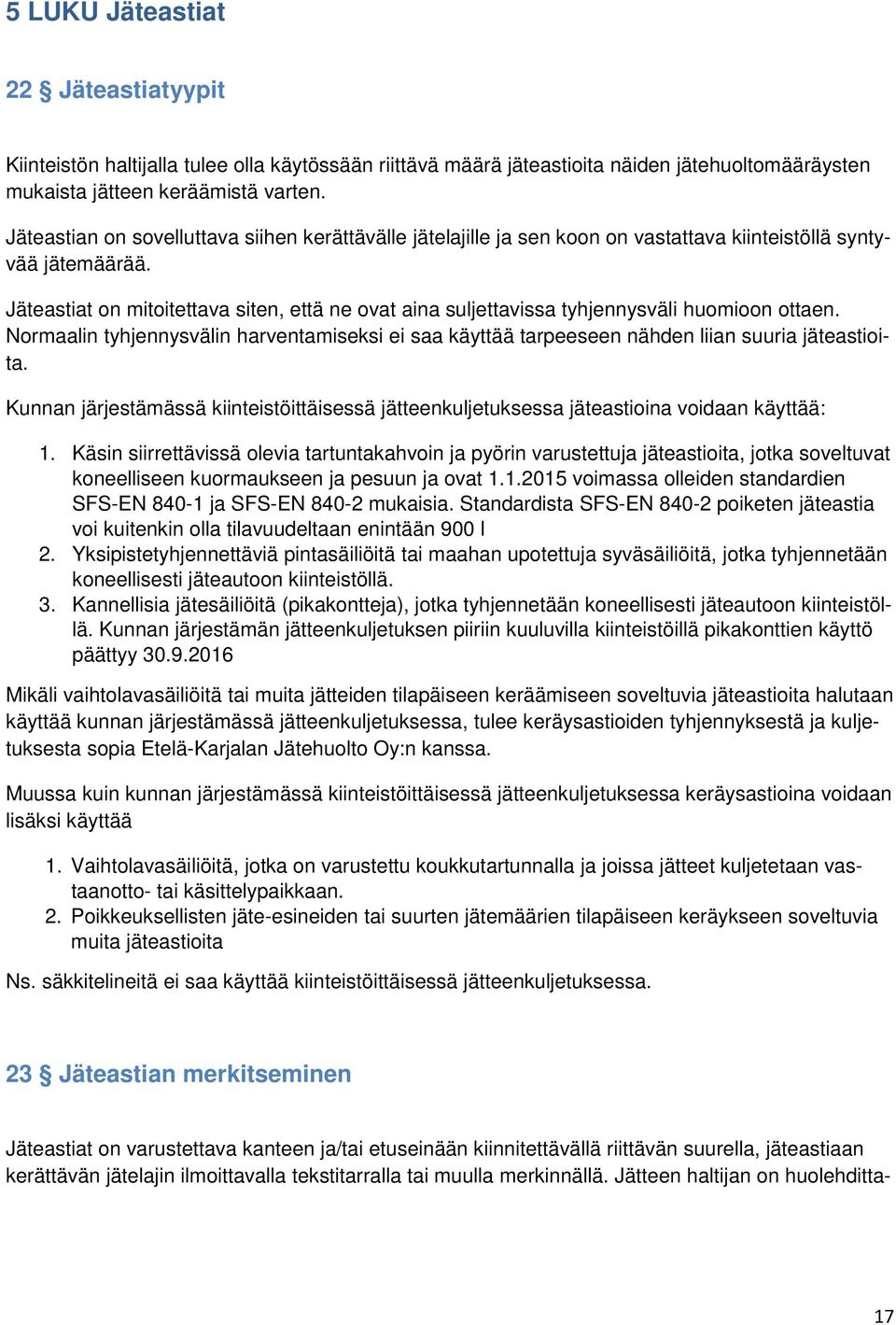 Jäteastiat on mitoitettava siten, että ne ovat aina suljettavissa tyhjennysväli huomioon ottaen. Normaalin tyhjennysvälin harventamiseksi ei saa käyttää tarpeeseen nähden liian suuria jäteastioita.