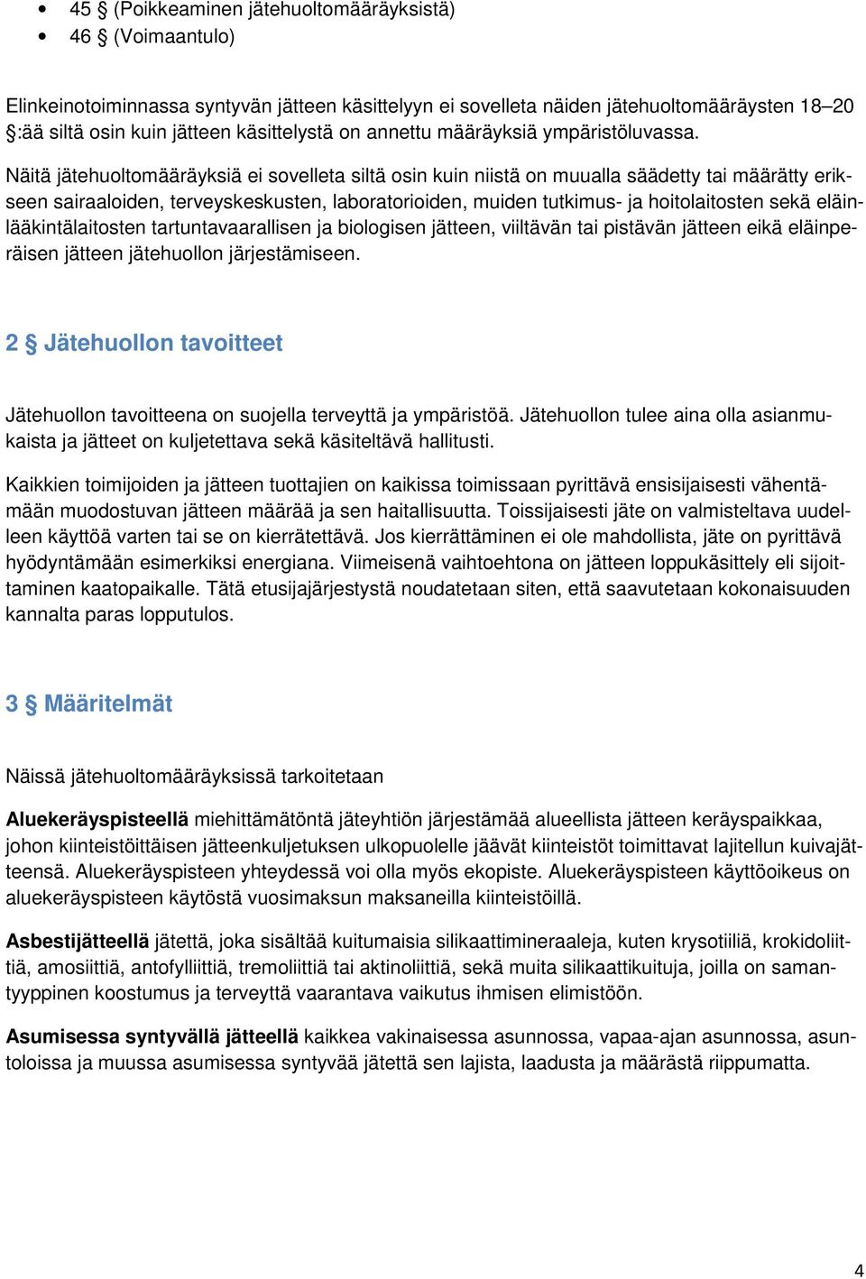 Näitä jätehuoltomääräyksiä ei sovelleta siltä osin kuin niistä on muualla säädetty tai määrätty erikseen sairaaloiden, terveyskeskusten, laboratorioiden, muiden tutkimus- ja hoitolaitosten sekä