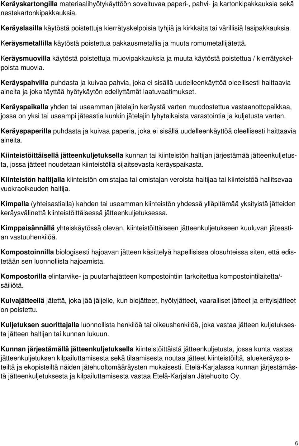 Keräysmuovilla käytöstä poistettuja muovipakkauksia ja muuta käytöstä poistettua / kierrätyskelpoista muovia.