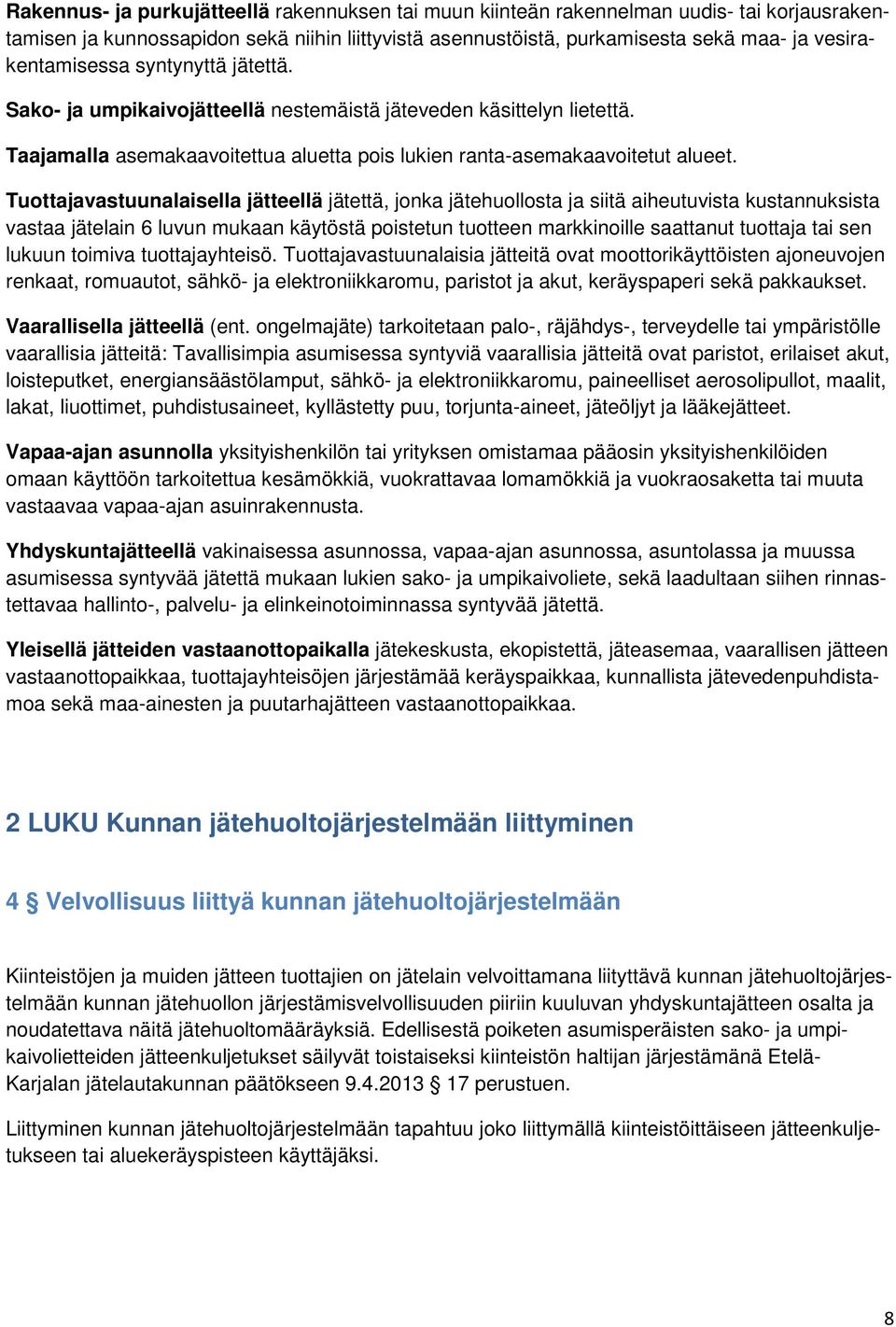 Tuottajavastuunalaisella jätteellä jätettä, jonka jätehuollosta ja siitä aiheutuvista kustannuksista vastaa jätelain 6 luvun mukaan käytöstä poistetun tuotteen markkinoille saattanut tuottaja tai sen