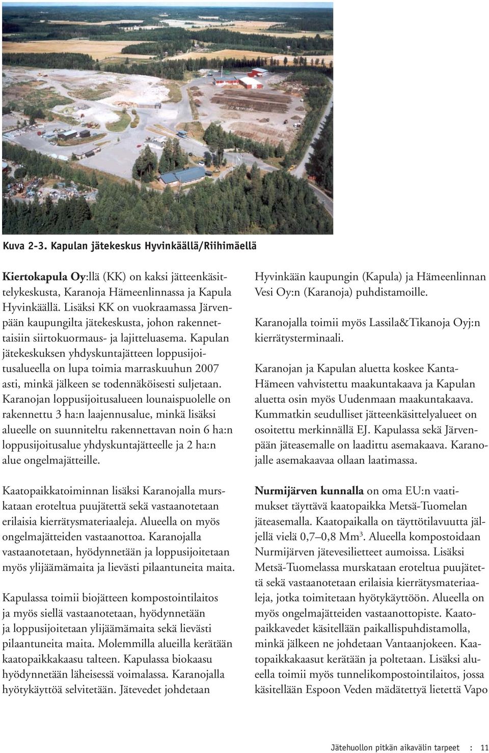 Kapulan jätekeskuksen yhdyskuntajätteen loppusijoitusalueella on lupa toimia marraskuuhun 2007 asti, minkä jälkeen se todennäköisesti suljetaan.