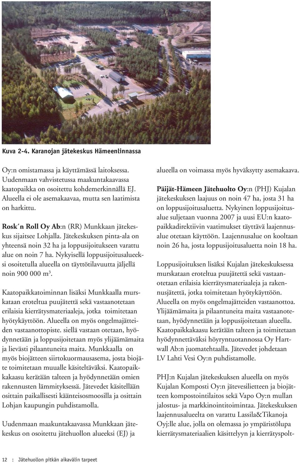Jätekeskuksen pinta-ala on yhteensä noin 32 ha ja loppusijoitukseen varattu alue on noin 7 ha. Nykyisellä loppusijoitusalueeksi osoitetulla alueella on täyttötilavuutta jäljellä noin 900 000 m 3.
