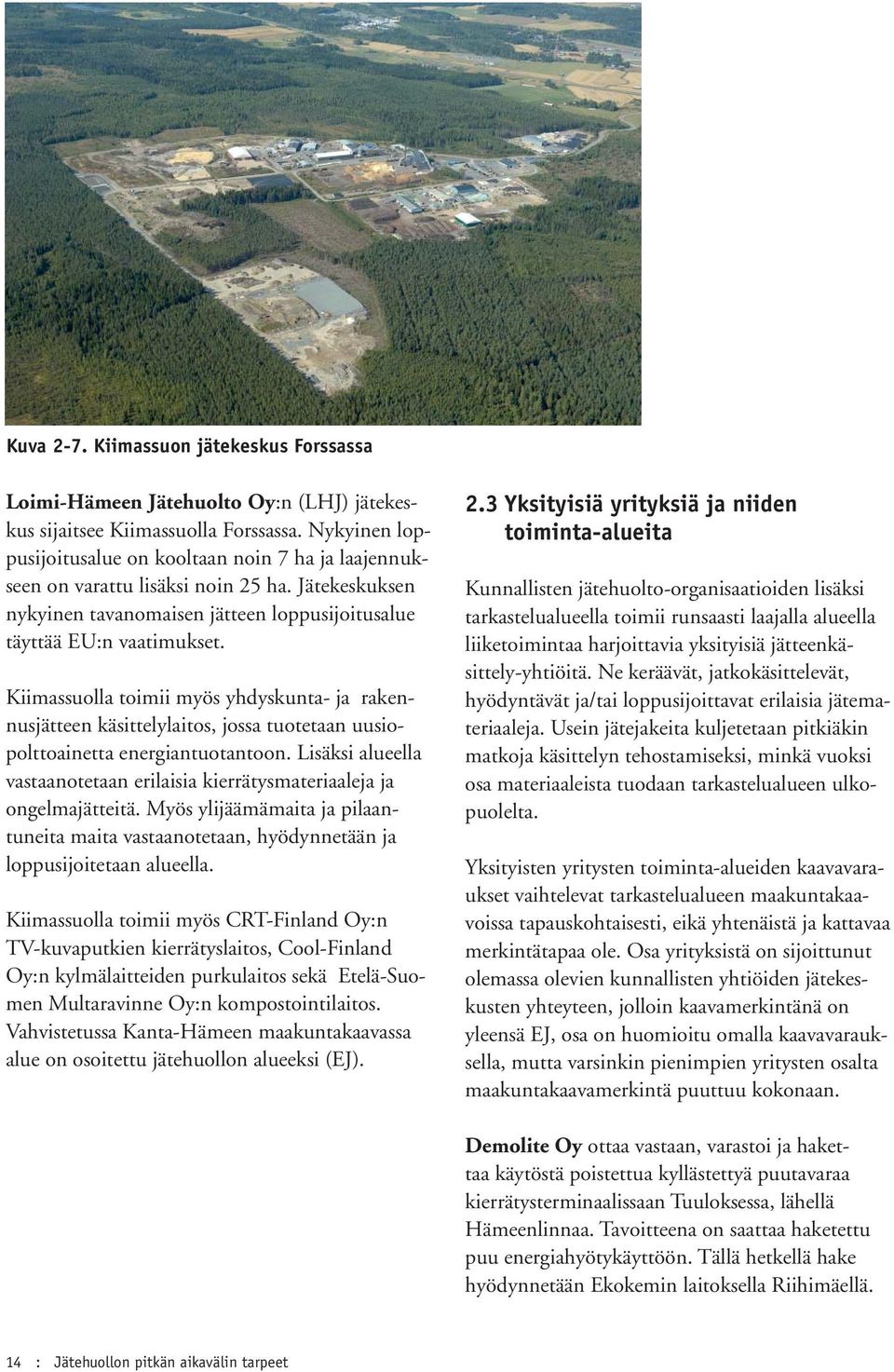 Kiimassuolla toimii myös yhdyskunta- ja rakennusjätteen käsittelylaitos, jossa tuotetaan uusiopolttoainetta energiantuotantoon.