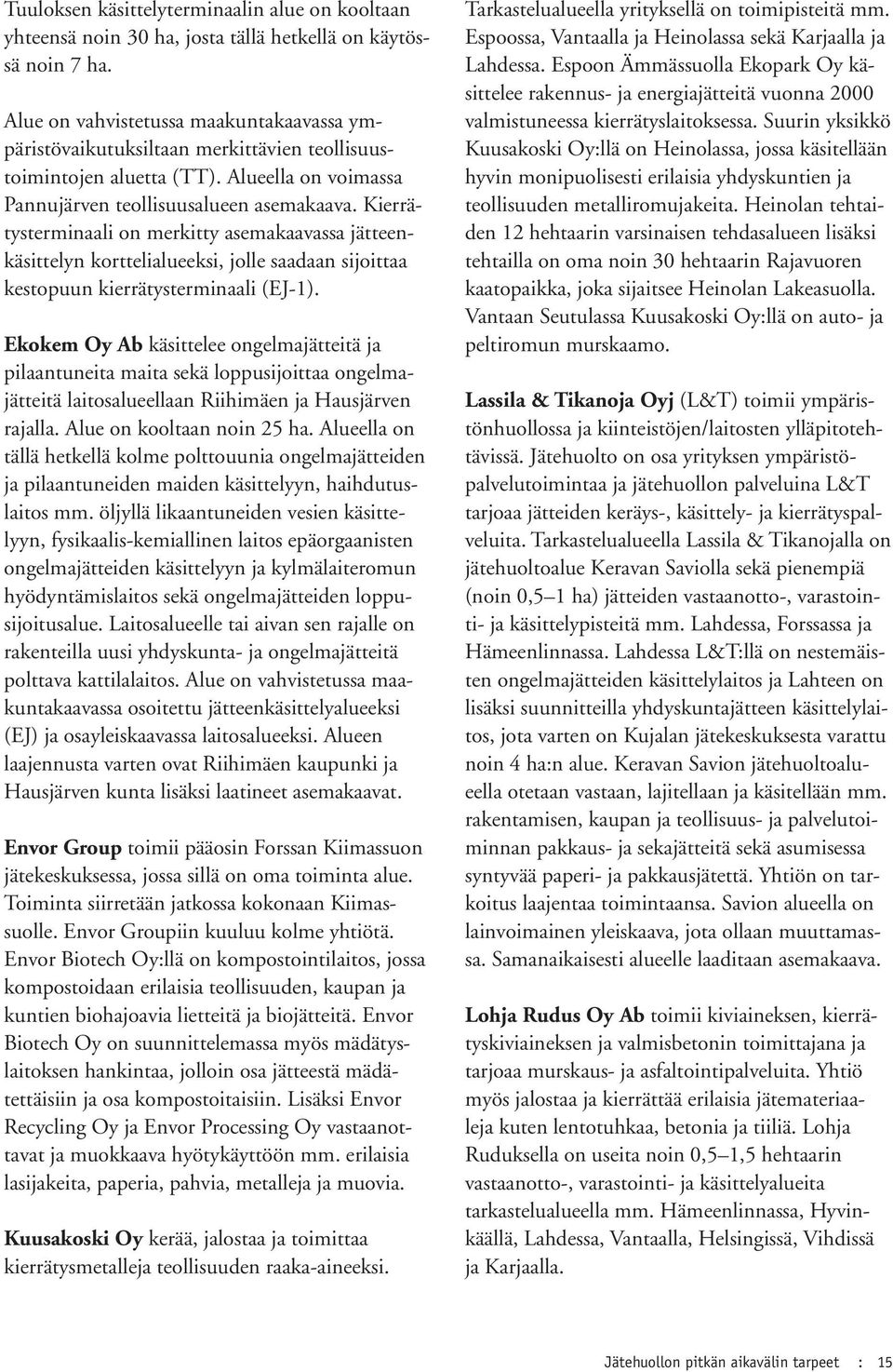 Kierrätysterminaali on merkitty asemakaavassa jätteenkäsittelyn korttelialueeksi, jolle saadaan sijoittaa kestopuun kierrätysterminaali (EJ-1).