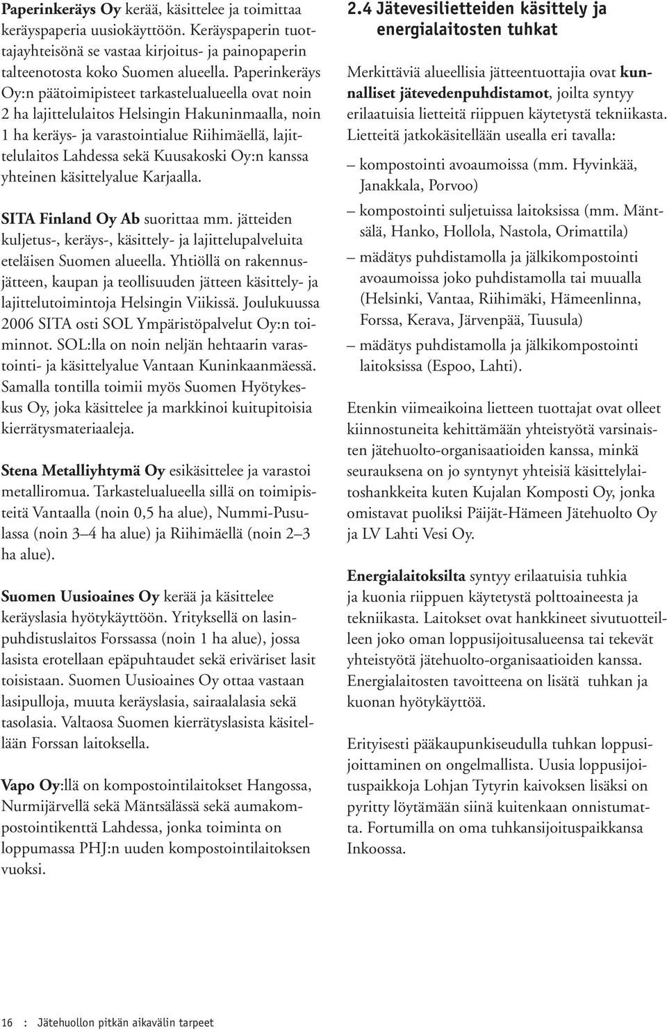 Kuusakoski Oy:n kanssa yhteinen käsittelyalue Karjaalla. SITA Finland Oy Ab suorittaa mm. jätteiden kuljetus-, keräys-, käsittely- ja lajittelupalveluita eteläisen Suomen alueella.