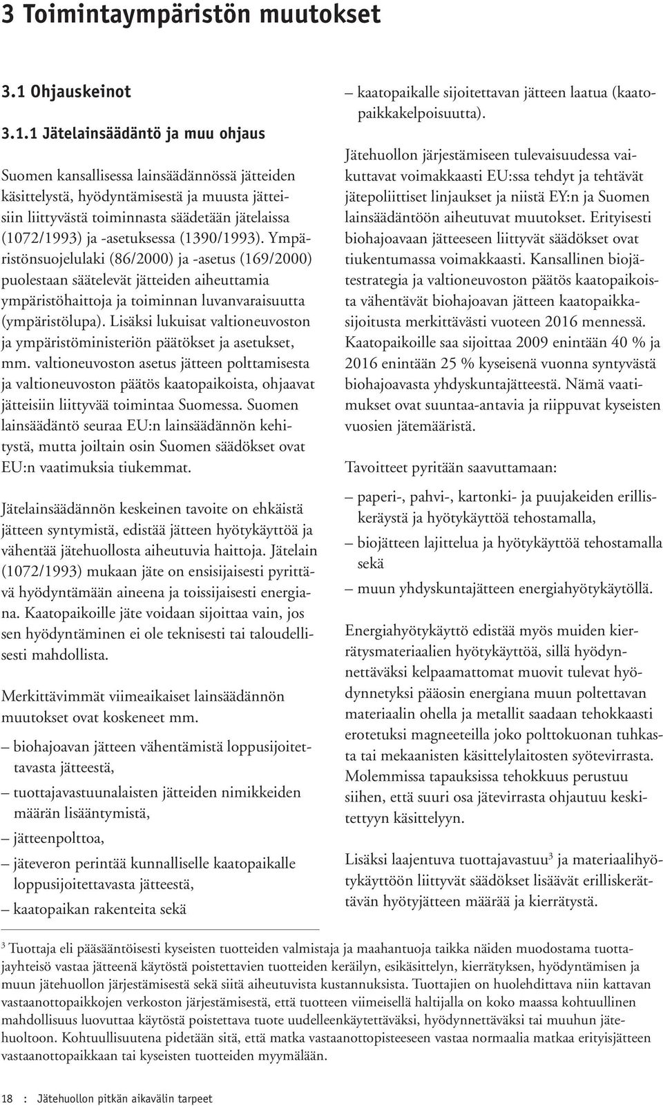 1 Jätelainsäädäntö ja muu ohjaus Suomen kansallisessa lainsäädännössä jätteiden käsittelystä, hyödyntämisestä ja muusta jätteisiin liittyvästä toiminnasta säädetään jätelaissa (1072/1993) ja