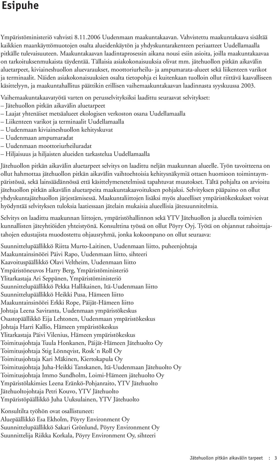 Maakuntakaavan laadintaprosessin aikana nousi esiin asioita, joilla maakuntakaavaa on tarkoituksenmukaista täydentää. Tällaisia asiakokonaisuuksia olivat mm.