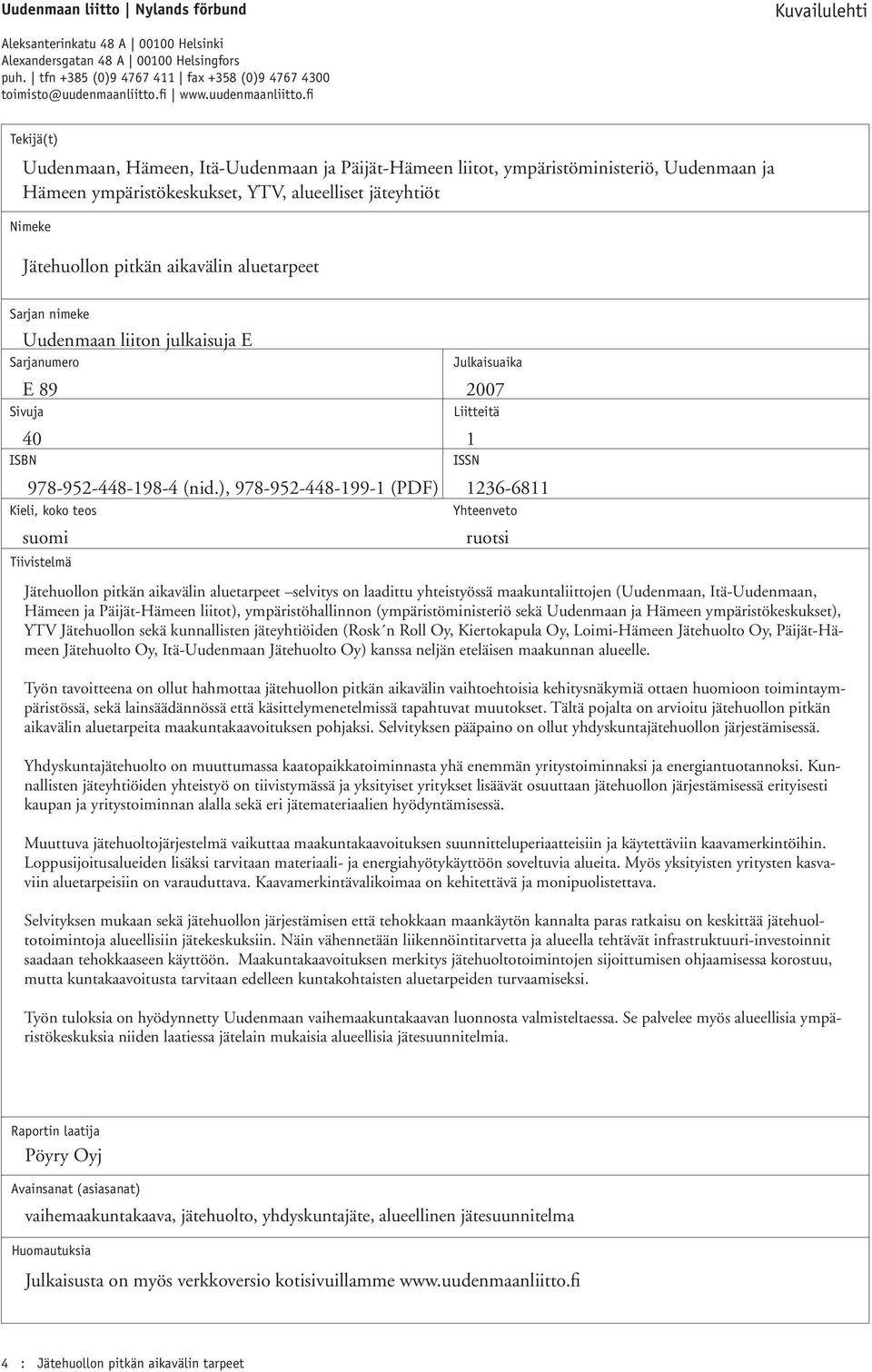 fi Tekijä(t) Uudenmaan, Hämeen, Itä-Uudenmaan ja Päijät-Hämeen liitot, ympäristöministeriö, Uudenmaan ja Hämeen ympäristökeskukset, YTV, alueelliset jäteyhtiöt Nimeke Jätehuollon pitkän aikavälin