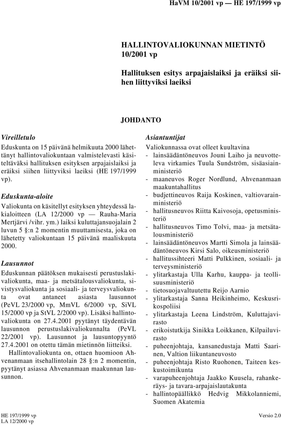 Eduskunta-aloite Valiokunta on käsitellyt esityksen yhteydessä lakialoitteen (LA 12/2000 vp Rauha-Maria Mertjärvi /vihr. ym.