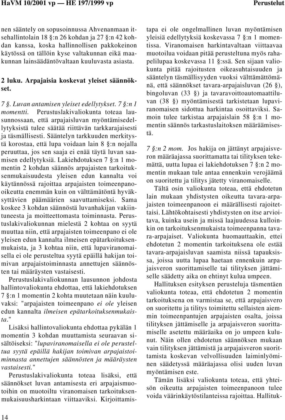 Perustuslakivaliokunta toteaa lausunnossaan, että arpajaisluvan myöntämisedellytyksistä tulee säätää riittävän tarkkarajaisesti ja täsmällisesti.