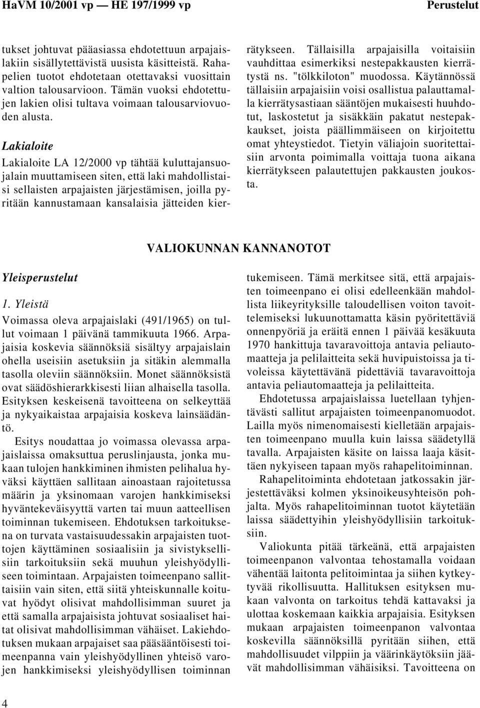 Lakialoite Lakialoite LA 12/2000 vp tähtää kuluttajansuojalain muuttamiseen siten, että laki mahdollistaisi sellaisten arpajaisten järjestämisen, joilla pyritään kannustamaan kansalaisia jätteiden