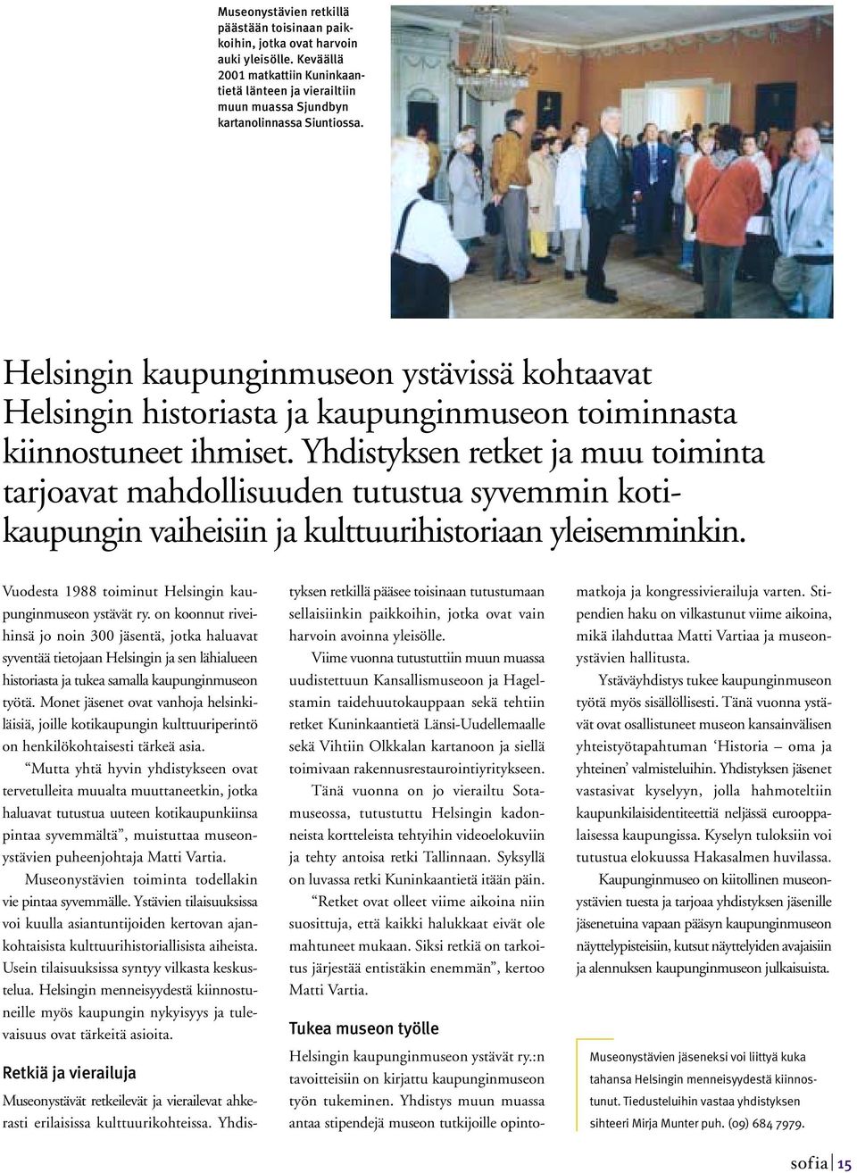 Helsingin kaupunginmuseon ystävissä kohtaavat Helsingin historiasta ja kaupunginmuseon toiminnasta kiinnostuneet ihmiset.