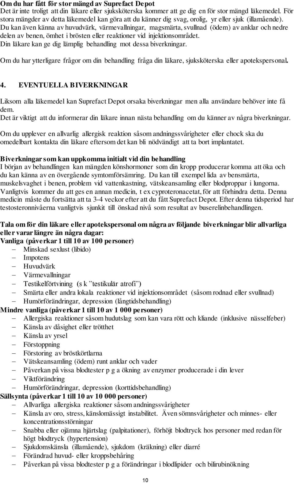 Du kan även känna av huvudvärk, värmevallningar, magsmärta, svullnad (ödem) av anklar och nedre delen av benen, ömhet i brösten eller reaktioner vid injektionsområdet.