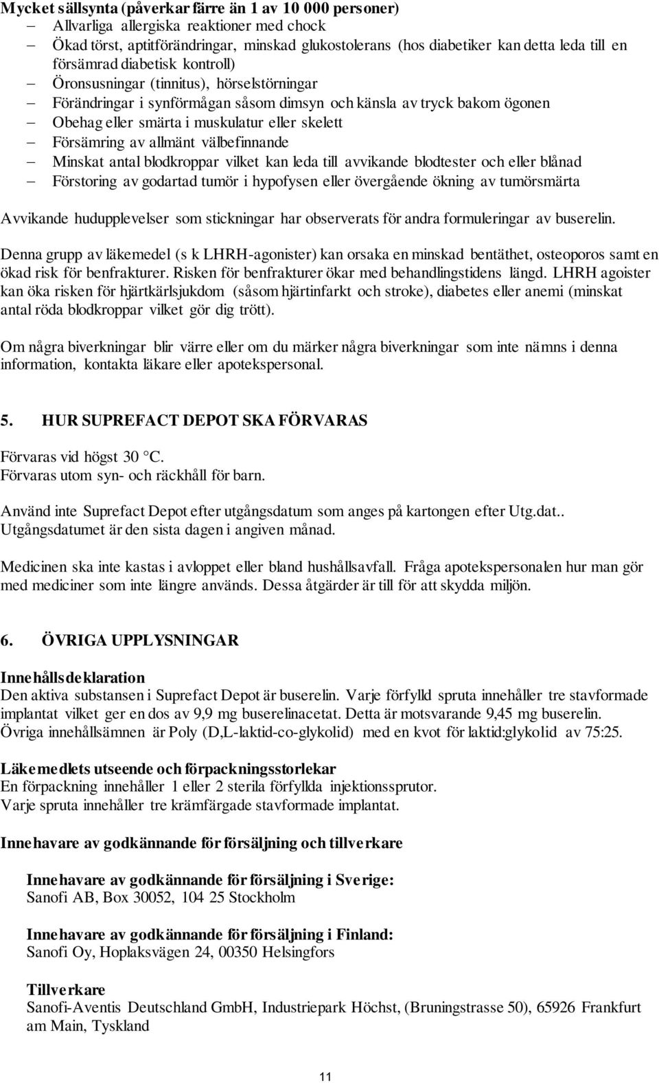 Försämring av allmänt välbefinnande Minskat antal blodkroppar vilket kan leda till avvikande blodtester och eller blånad Förstoring av godartad tumör i hypofysen eller övergående ökning av