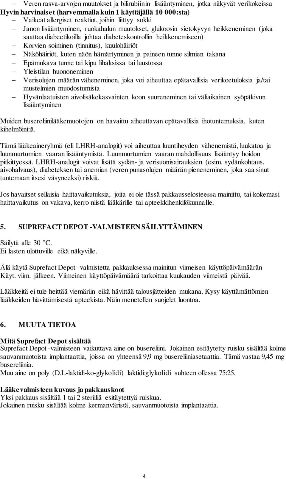 Näköhäiriöt, kuten näön hämärtyminen ja paineen tunne silmien takana Epämukava tunne tai kipu lihaksissa tai luustossa Yleistilan huononeminen Verisolujen määrän väheneminen, joka voi aiheuttaa