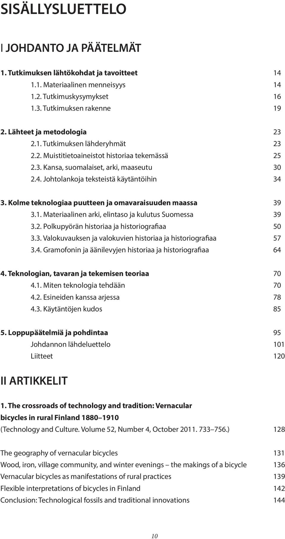 Kolme teknologiaa puutteen ja omavaraisuuden maassa 39 3.1. Materiaalinen arki, elintaso ja kulutus Suomessa 39 3.2. Polkupyörän historiaa ja historiografiaa 50 3.3. Valokuvauksen ja valokuvien historiaa ja historiografiaa 57 3.