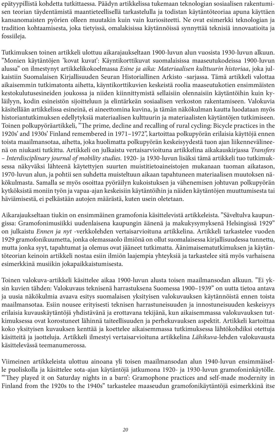 muutakin kuin vain kuriositeetti. Ne ovat esimerkki teknologian ja tradition kohtaamisesta, joka tietyissä, omalakisissa käytännöissä synnyttää teknisiä innovaatioita ja fossiileja.