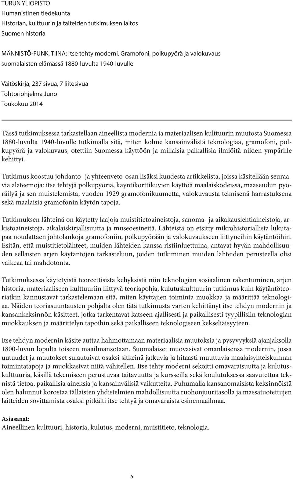 aineellista modernia ja materiaalisen kulttuurin muutosta Suomessa 1880-luvulta 1940-luvulle tutkimalla sitä, miten kolme kansainvälistä teknologiaa, gramofoni, polkupyörä ja valokuvaus, otettiin