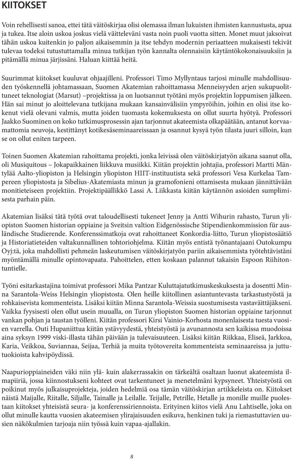 Monet muut jaksoivat tähän uskoa kuitenkin jo paljon aikaisemmin ja itse tehdyn modernin periaatteen mukaisesti tekivät tulevaa todeksi tutustuttamalla minua tutkijan työn kannalta olennaisiin