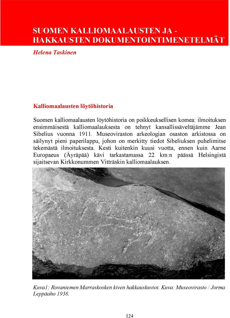 Museoviraston arkeologian osaston arkistossa on säilynyt pieni paperilappu, johon on merkitty tiedot Sibeliuksen puhelimitse tekemästä ilmoituksesta.