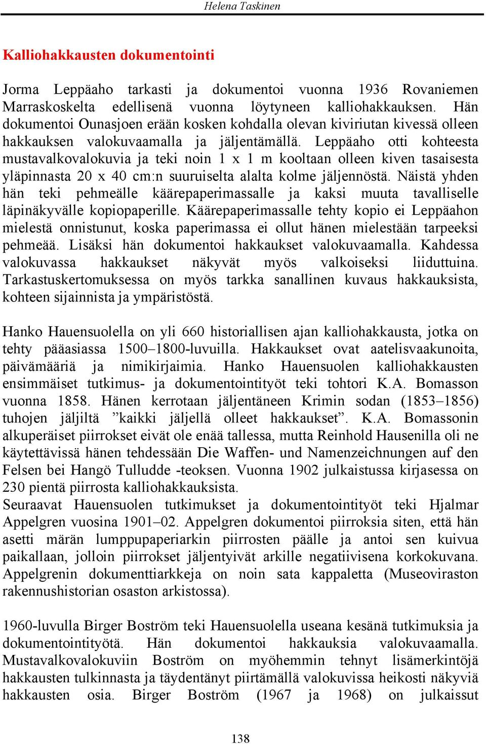 Leppäaho otti kohteesta mustavalkovalokuvia ja teki noin 1 x 1 m kooltaan olleen kiven tasaisesta yläpinnasta 20 x 40 cm:n suuruiselta alalta kolme jäljennöstä.