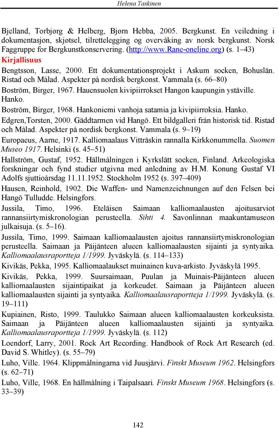 66 80) Boström, Birger, 1967. Hauensuolen kivipiirrokset Hangon kaupungin ystäville. Hanko. Boström, Birger, 1968. Hankoniemi vanhoja satamia ja kivipiirroksia. Hanko. Edgren,Torsten, 2000.