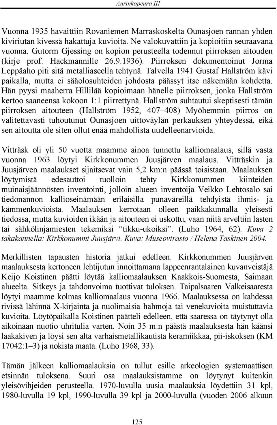 Talvella 1941 Gustaf Hallström kävi paikalla, mutta ei sääolosuhteiden johdosta päässyt itse näkemään kohdetta.