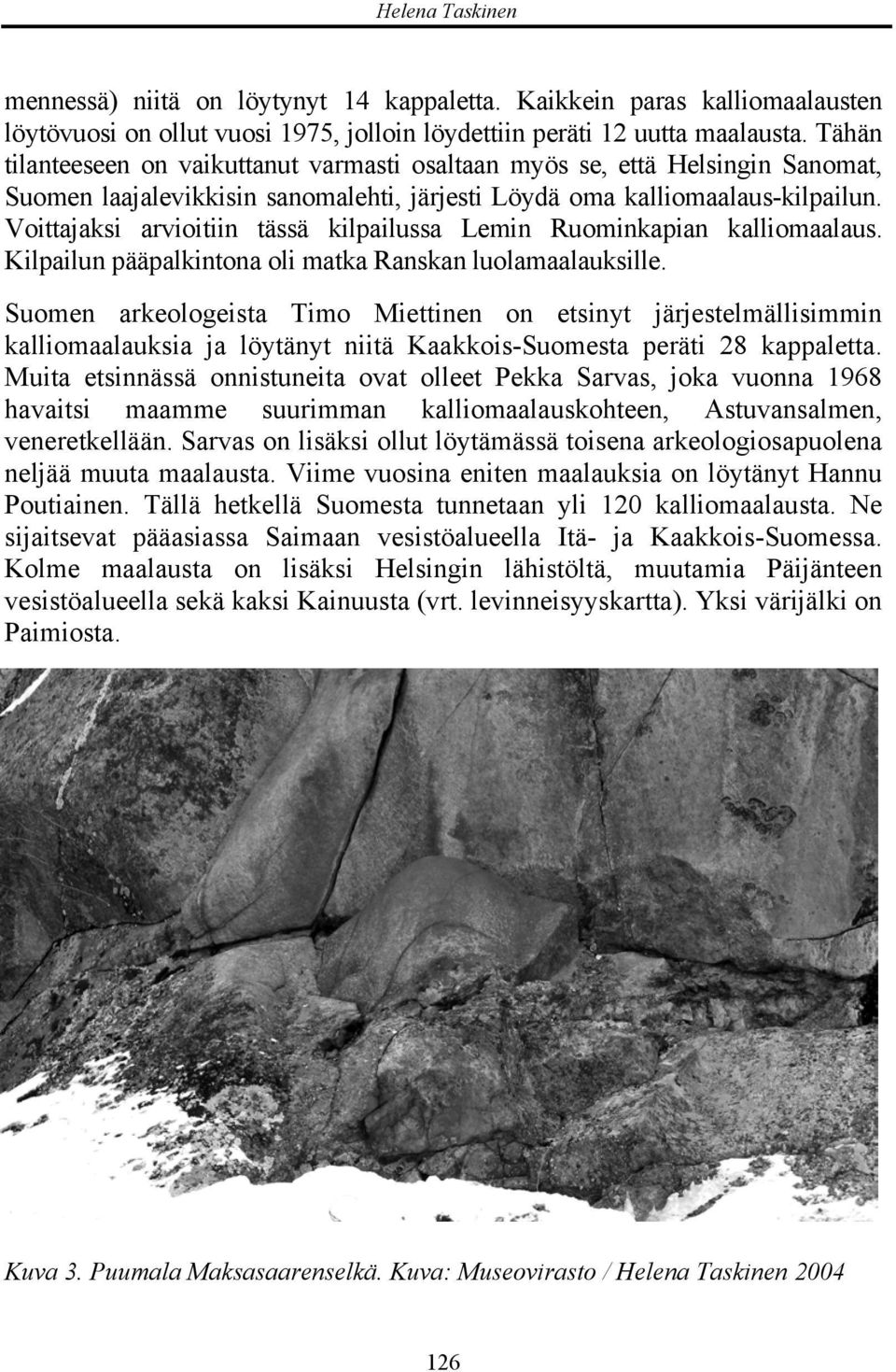 Voittajaksi arvioitiin tässä kilpailussa Lemin Ruominkapian kalliomaalaus. Kilpailun pääpalkintona oli matka Ranskan luolamaalauksille.