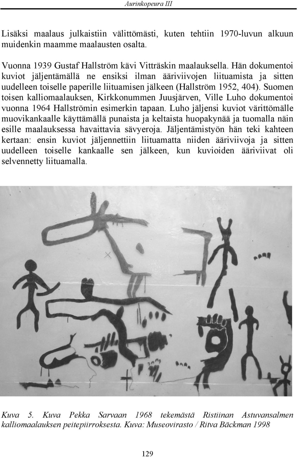 Suomen toisen kalliomaalauksen, Kirkkonummen Juusjärven, Ville Luho dokumentoi vuonna 1964 Hallströmin esimerkin tapaan.
