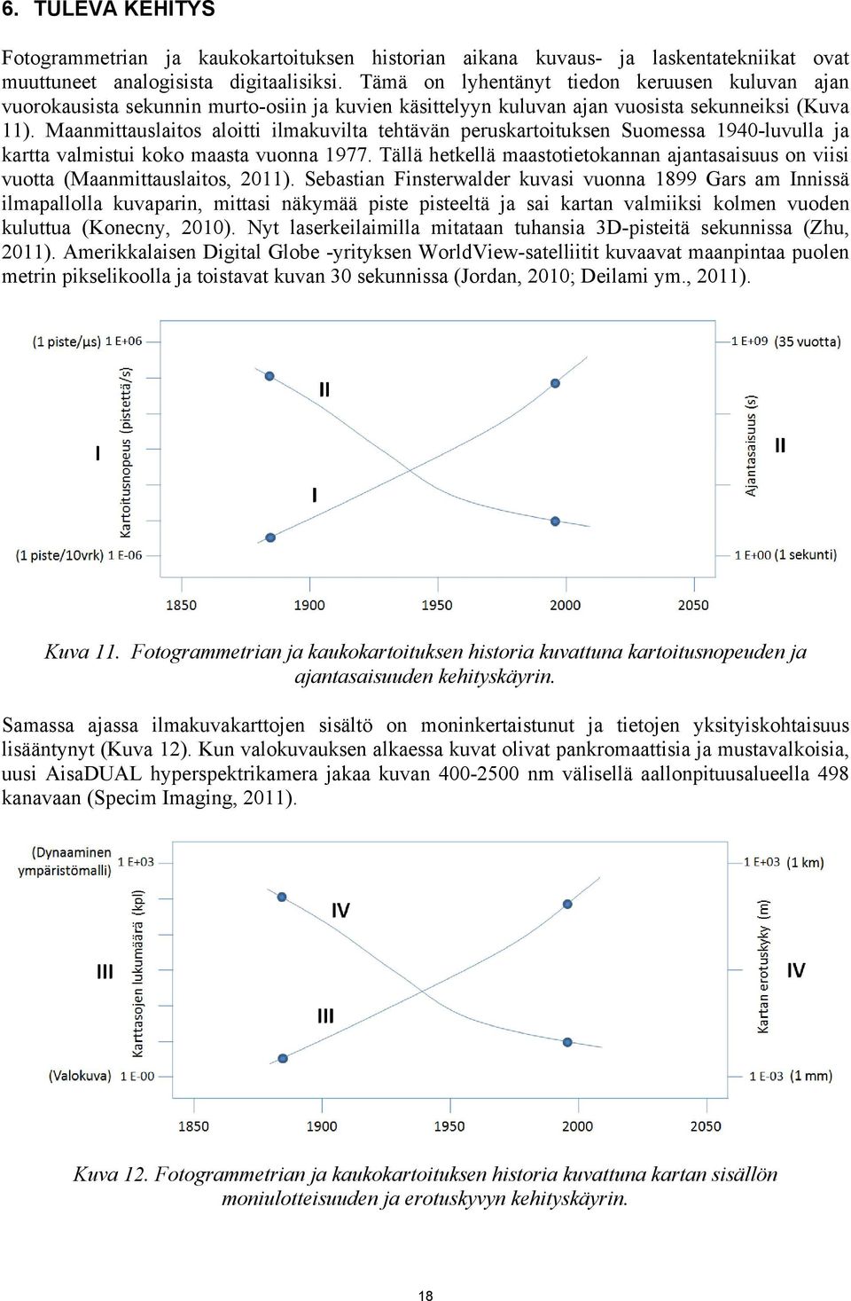 Maanmittauslaitos aloitti ilmakuvilta tehtävän peruskartoituksen Suomessa 1940-luvulla ja kartta valmistui koko maasta vuonna 1977.