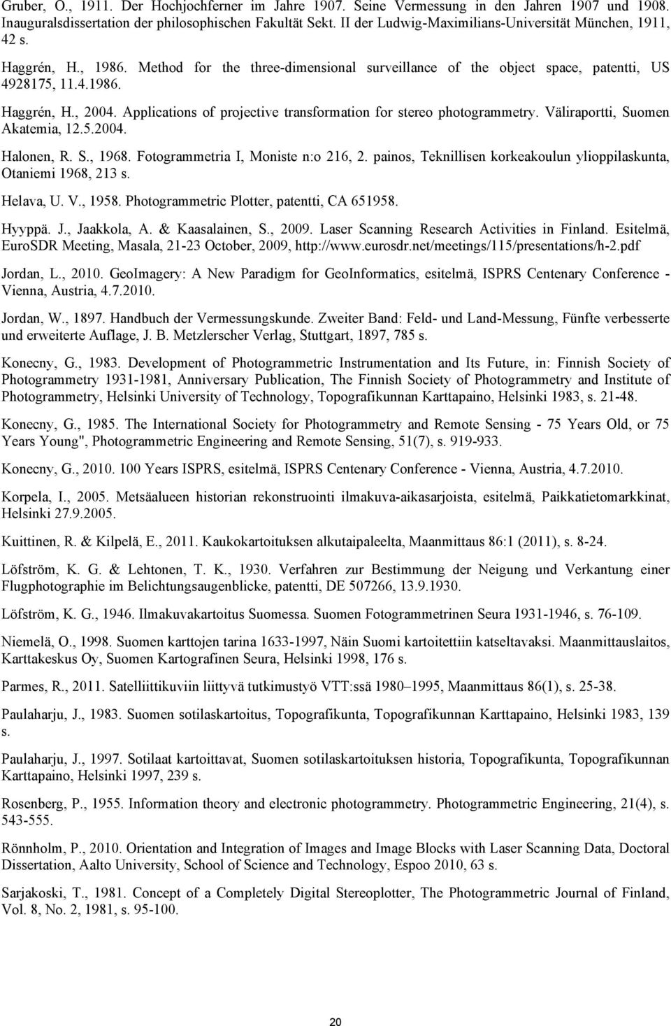 Applications of projective transformation for stereo photogrammetry. Väliraportti, Suomen Akatemia, 12.5.2004. Halonen, R. S., 1968. Fotogrammetria I, Moniste n:o 216, 2.