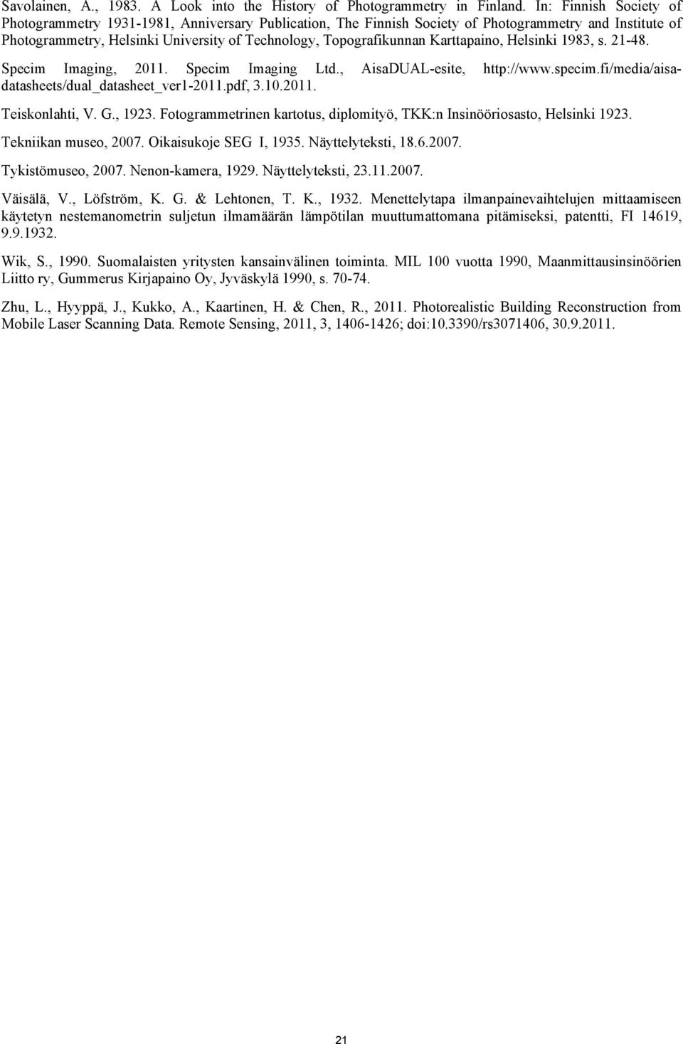 Karttapaino, Helsinki 1983, s. 21-48. Specim Imaging, 2011. Specim Imaging Ltd., AisaDUAL-esite, http://www.specim.fi/media/aisadatasheets/dual_datasheet_ver1-2011.pdf, 3.10.2011. Teiskonlahti, V. G.