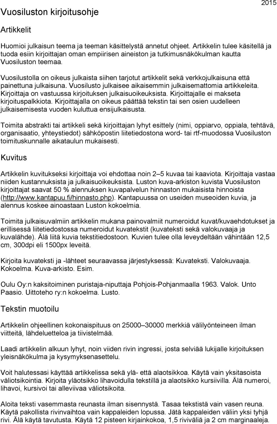 Vuosilustolla on oikeus julkaista siihen tarjotut artikkelit sekä verkkojulkaisuna että painettuna julkaisuna. Vuosilusto julkaisee aikaisemmin julkaisemattomia artikkeleita.