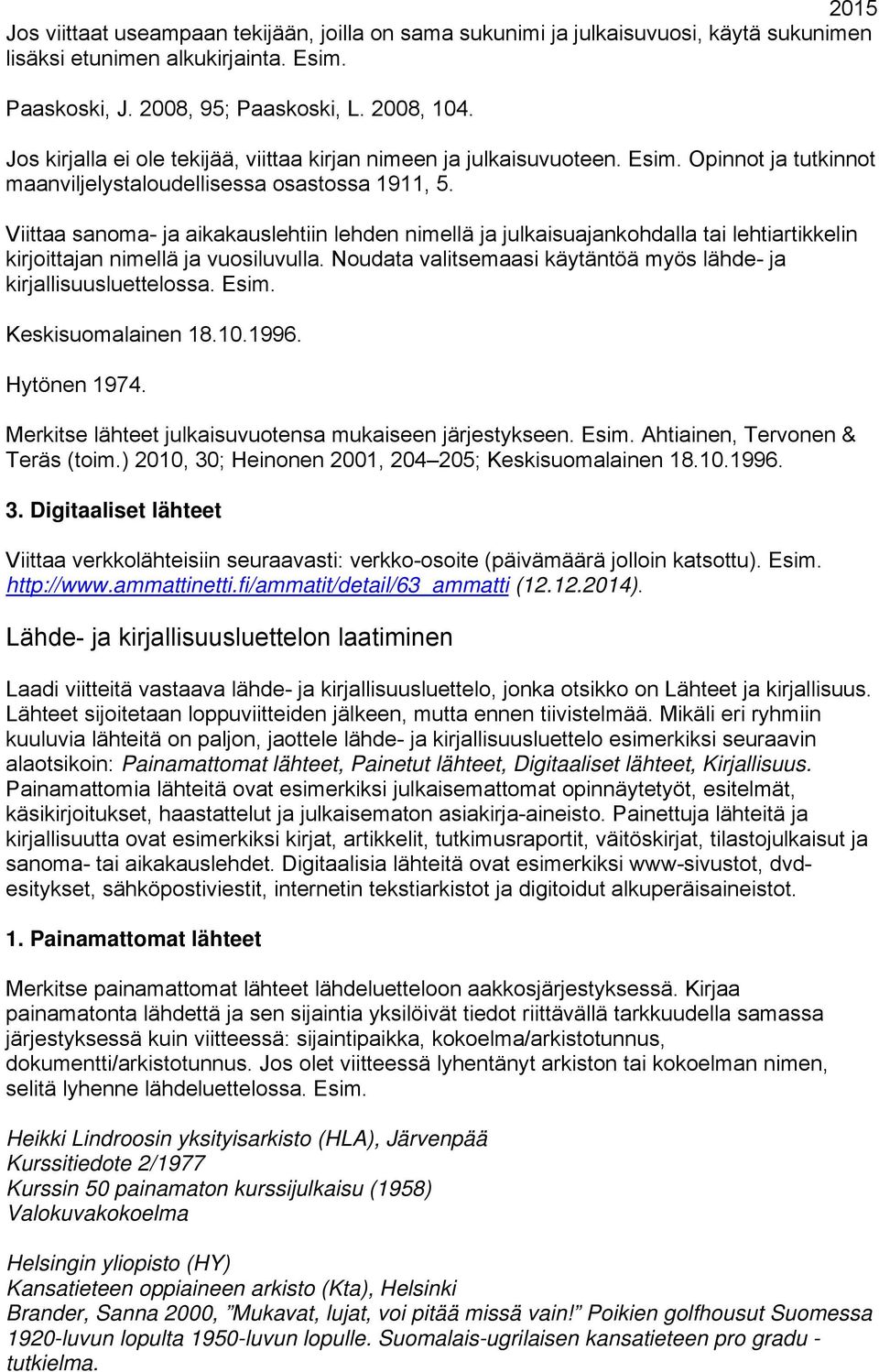 Viittaa sanoma- ja aikakauslehtiin lehden nimellä ja julkaisuajankohdalla tai lehtiartikkelin kirjoittajan nimellä ja vuosiluvulla.