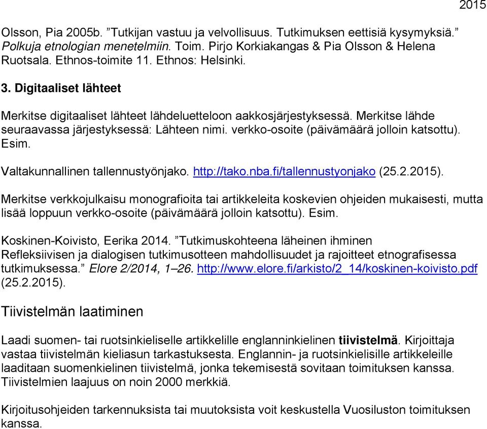 verkko-osoite (päivämäärä jolloin katsottu). Esim. Valtakunnallinen tallennustyönjako. http://tako.nba.fi/tallennustyonjako (25.2.). Merkitse verkkojulkaisu monografioita tai artikkeleita koskevien ohjeiden mukaisesti, mutta lisää loppuun verkko-osoite (päivämäärä jolloin katsottu).