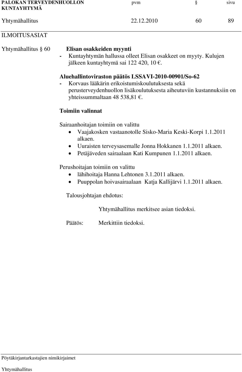 538,81. Toimiin valinnat Sairaanhoitajan toimiin on valittu Vaajakosken vastaanotolle Sisko-Maria Keski-Korpi 1.1.2011 alkaen. Uuraisten terveysasemalle Jonna Hokkanen 1.1.2011 alkaen. Petäjäveden sairaalaan Kati Kumpunen 1.