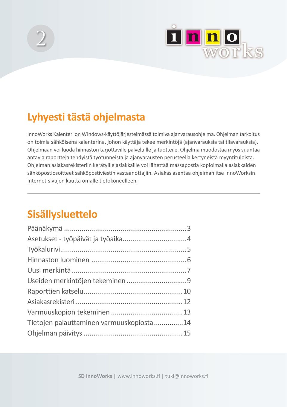 Ohjelma muodostaa myös suuntaa antavia raportteja tehdyistä työtunneista ja ajanvarausten perusteella kertyneistä myyntituloista.