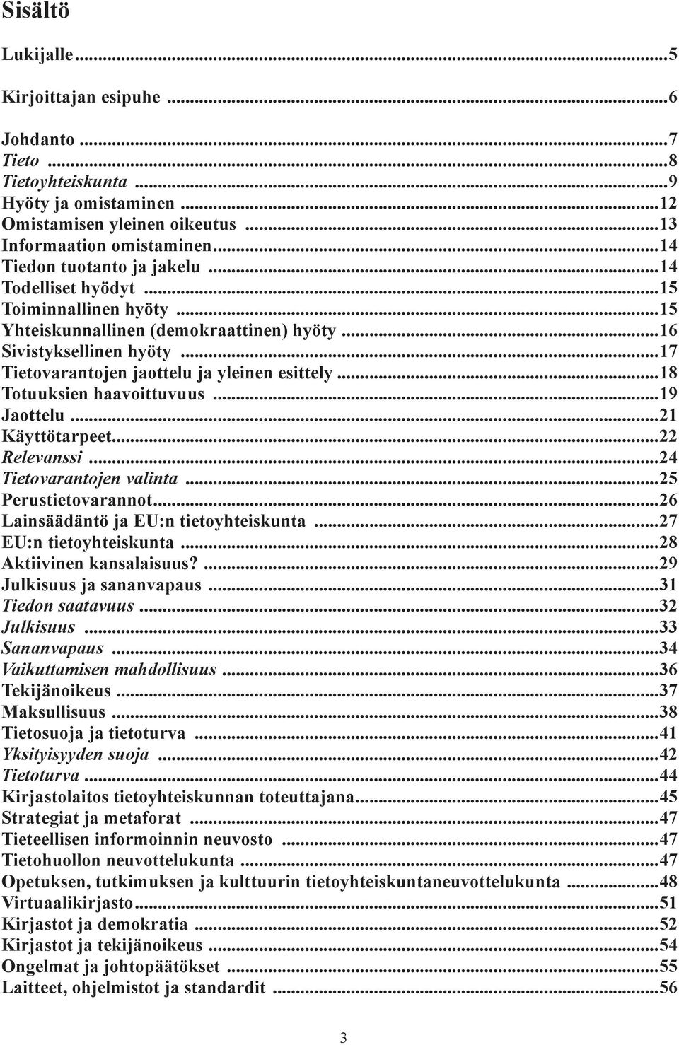 ..17 Tietovarantojen jaottelu ja yleinen esittely...18 Totuuksien haavoittuvuus...19 Jaottelu...21 Käyttötarpeet...22 Relevanssi...24 Tietovarantojen valinta...25 Perustietovarannot.