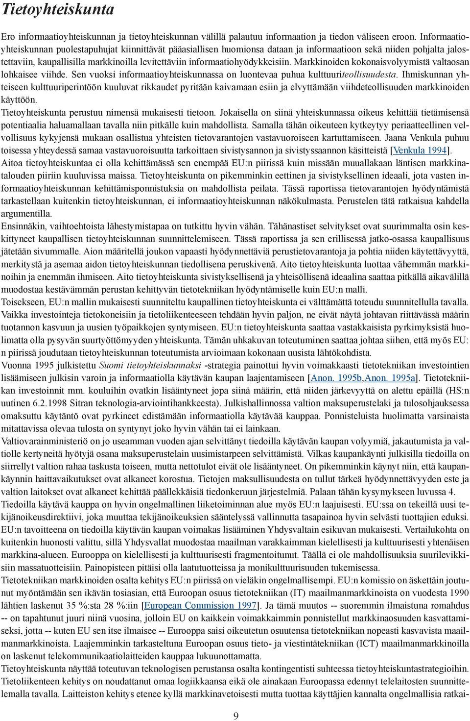 informaatiohyödykkeisiin. Markkinoiden kokonaisvolyymistä valtaosan lohkaisee viihde. Sen vuoksi informaatioyhteiskunnassa on luontevaa puhua kulttuuriteollisuudesta.