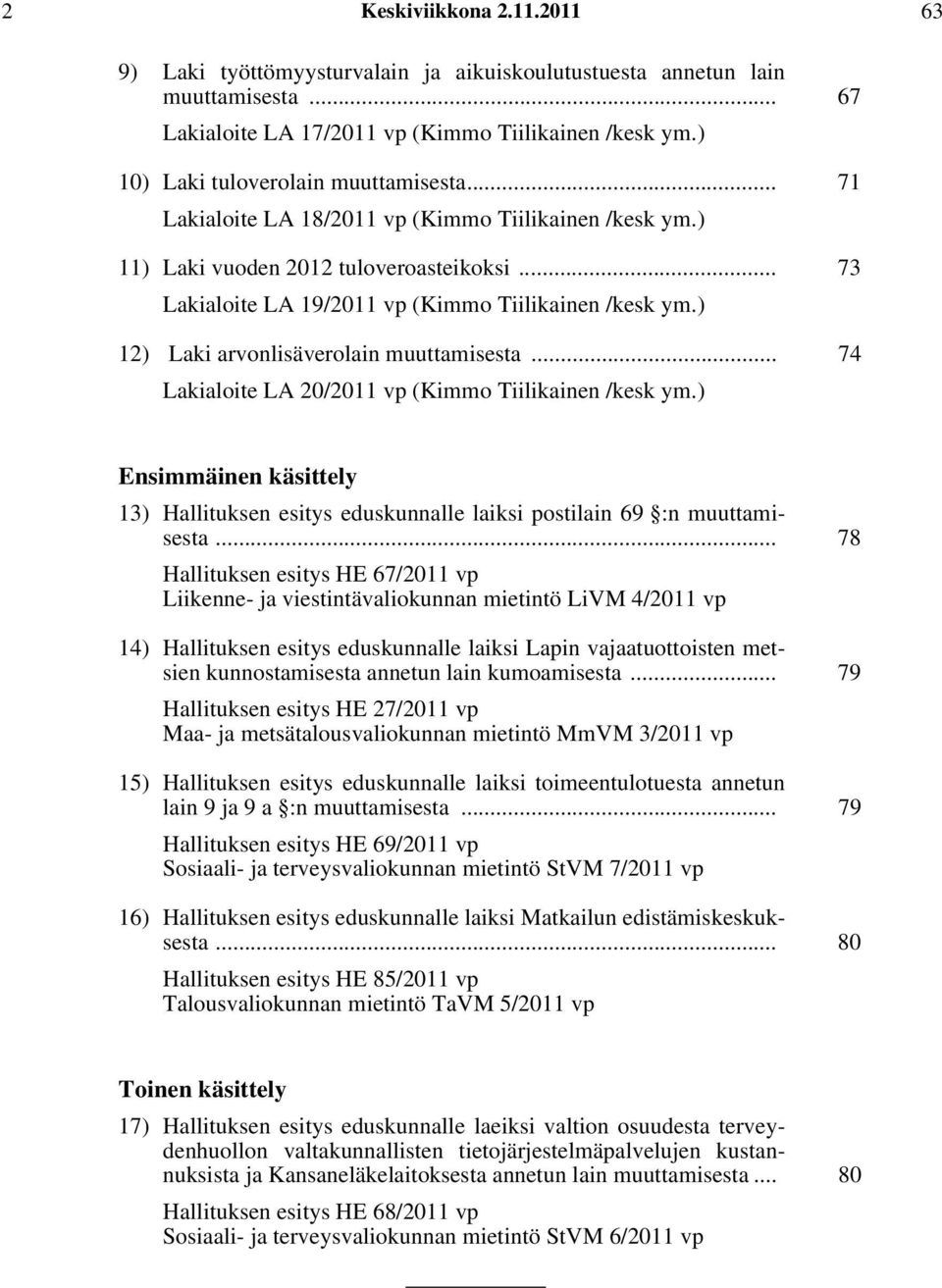 ) 12) Laki arvonlisäverolain muuttamisesta... 74 Lakialoite LA 20/2011 vp (Kimmo Tiilikainen /kesk ym.) Ensimmäinen käsittely 13) Hallituksen esitys eduskunnalle laiksi postilain 69 :n muuttamisesta.