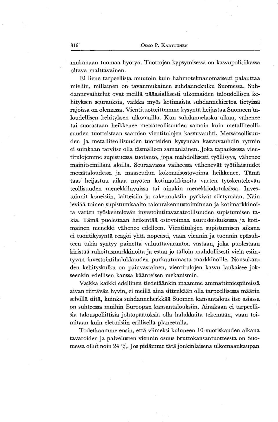 Suhdannevaihtelut ovat meillä pääasiallisesti ulkomaiden taloudellisen kehityksen seurauksia, vaikka myös kotimaista suhdannekiertoa tietyissä rajoissa on olemassa.