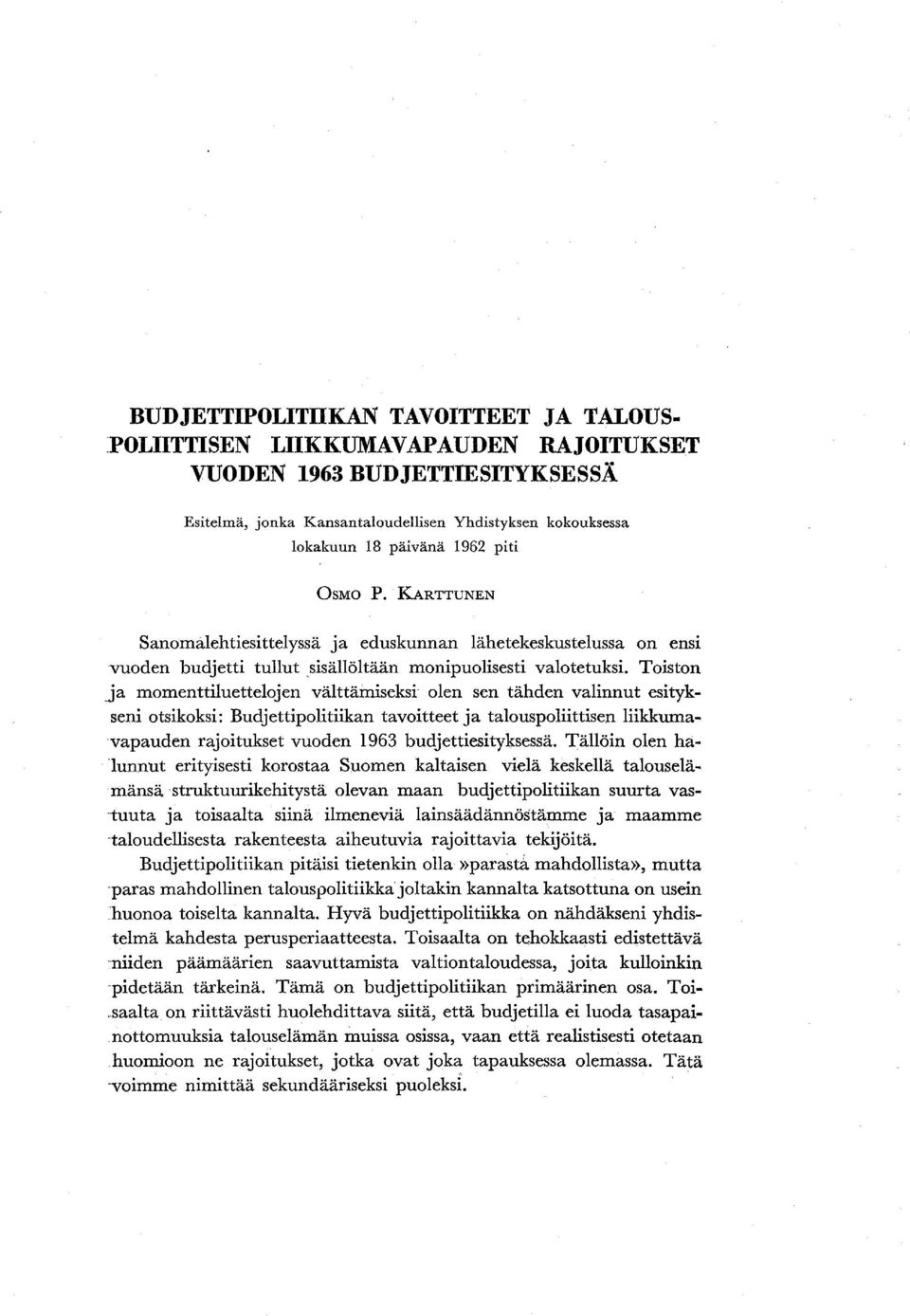 Toiston ja momenttiluettelojen välttämiseksi olen sen tähden valinnut esitykseni otsikoksi: Budjettipolitiikan tavoitteet ja talouspoliittisen liikkumavapauden rajoitukset vuoden 1963