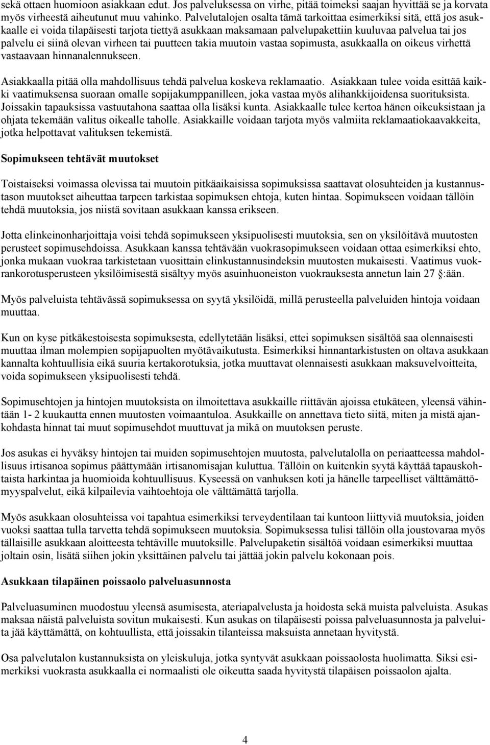 virheen tai puutteen takia muutoin vastaa sopimusta, asukkaalla on oikeus virhettä vastaavaan hinnanalennukseen. Asiakkaalla pitää olla mahdollisuus tehdä palvelua koskeva reklamaatio.