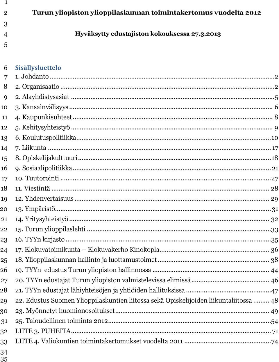 .. 18 9. Sosiaalipolitiikka... 21 10. Tuutorointi... 27 11. Viestintä... 28 12. Yhdenvertaisuus... 29 13. Ympäristö... 31 14. Yritysyhteistyö... 32 15. Turun ylioppilaslehti...33 16. TYYn kirjasto.