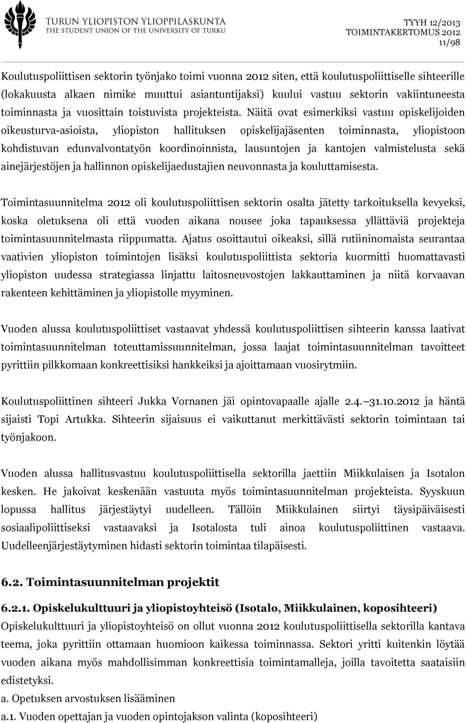 Näitä ovat esimerkiksi vastuu opiskelijoiden oikeusturva-asioista, yliopiston hallituksen opiskelijajäsenten toiminnasta, yliopistoon kohdistuvan edunvalvontatyön koordinoinnista, lausuntojen ja