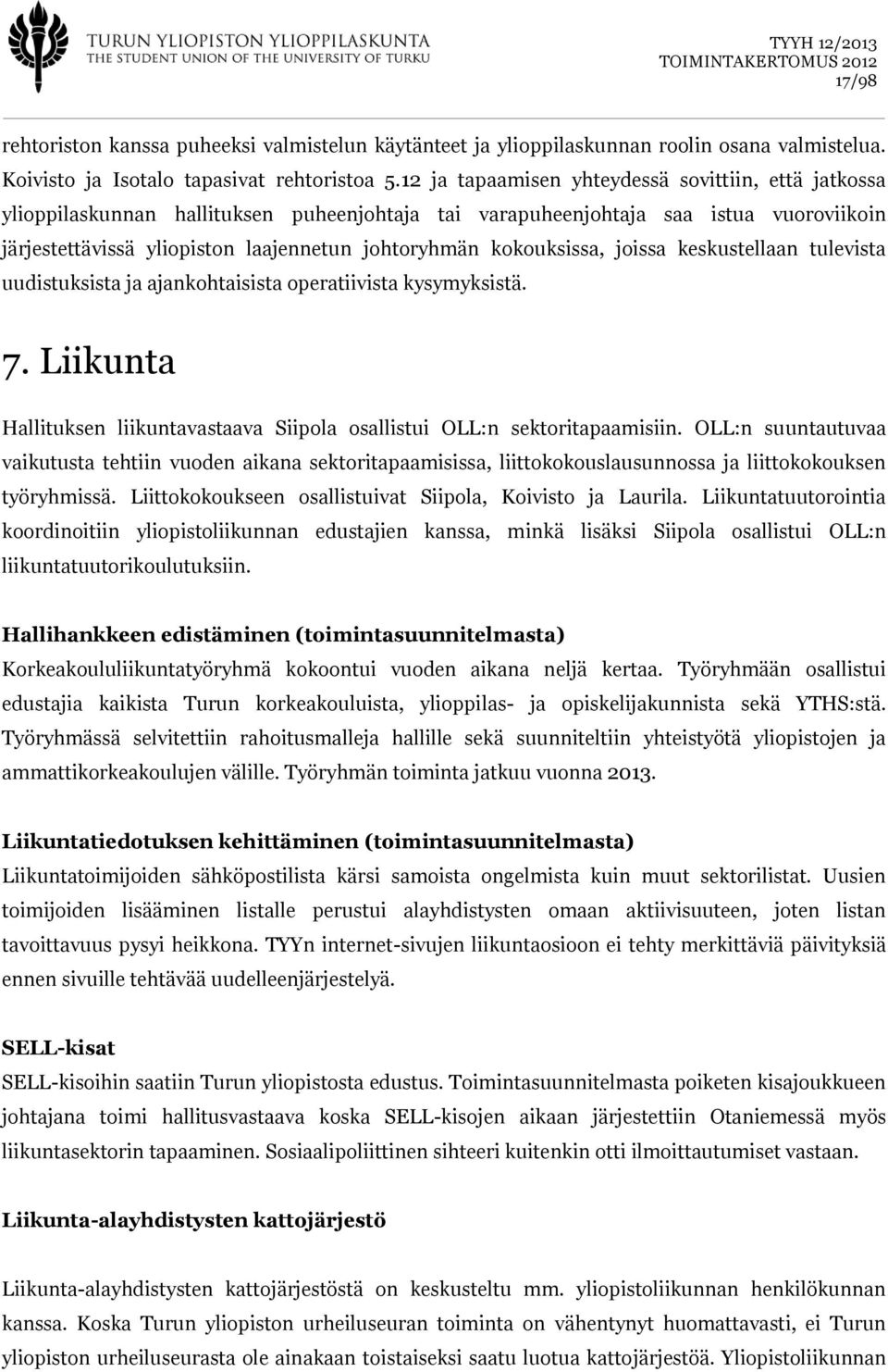 kokouksissa, joissa keskustellaan tulevista uudistuksista ja ajankohtaisista operatiivista kysymyksistä. 7. Liikunta Hallituksen liikuntavastaava Siipola osallistui OLL:n sektoritapaamisiin.