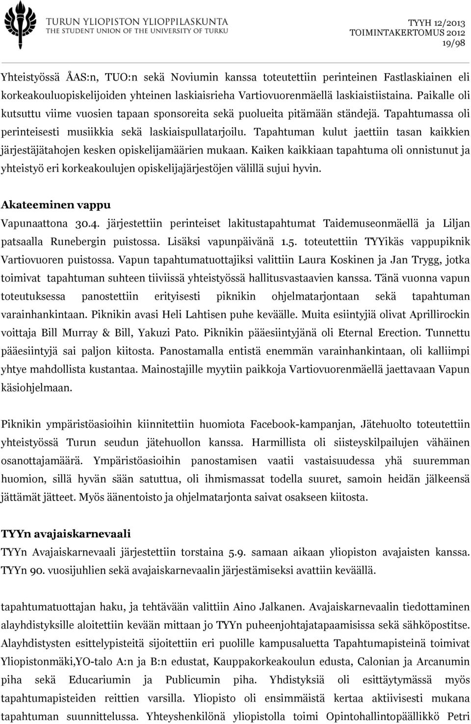 Tapahtuman kulut jaettiin tasan kaikkien järjestäjätahojen kesken opiskelijamäärien mukaan.